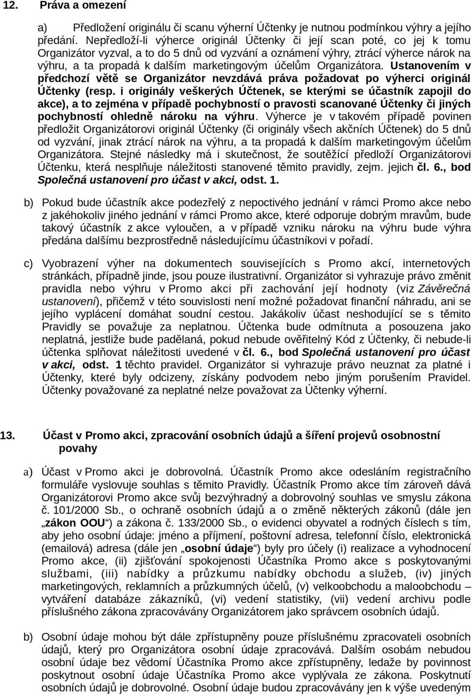 marketingovým účelům Organizátora. Ustanovením v předchozí větě se Organizátor nevzdává práva požadovat po výherci originál Účtenky (resp.