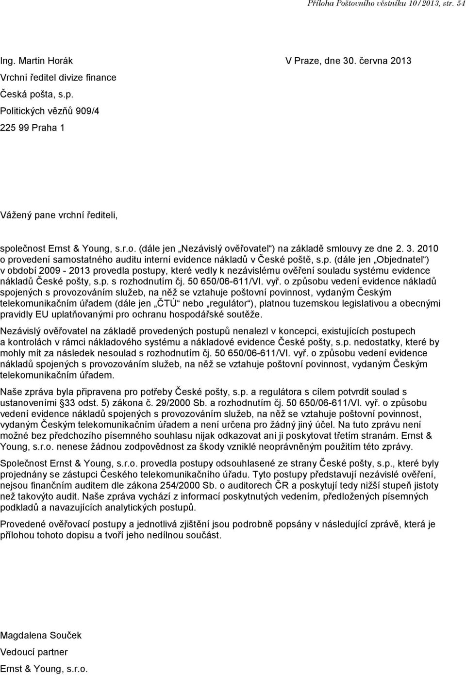 2010 o provedení samostatného auditu interní evidence nákladů v České poště, s.p. (dále jen Objednatel ) v období 2009-2013 provedla postupy, které vedly k nezávislému ověření souladu systému evidence nákladů České pošty, s.