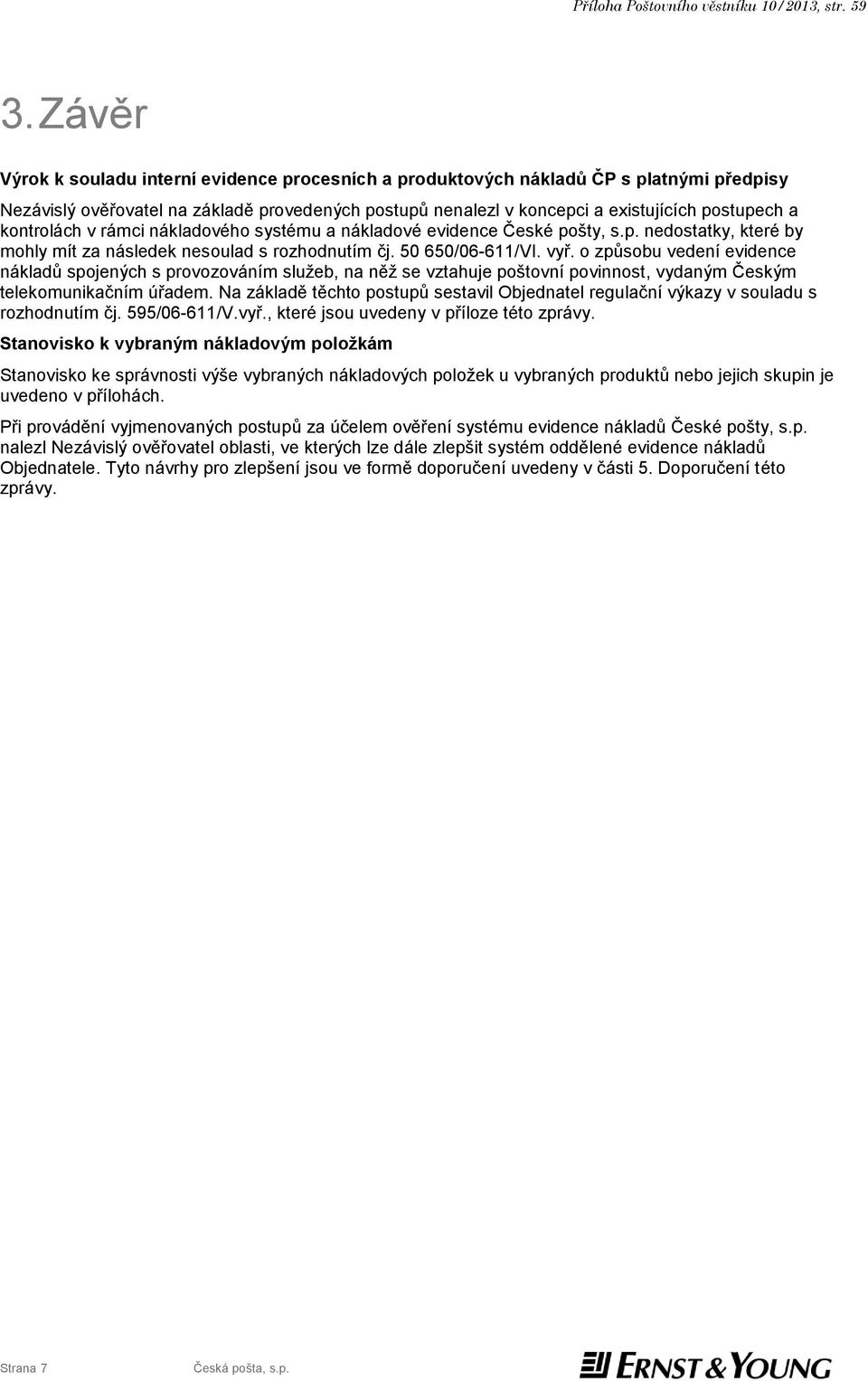 kontrolách v rámci nákladového systému a nákladové evidence České pošty, s.p. nedostatky, které by mohly mít za následek nesoulad s rozhodnutím čj. 50 650/06-611/VI. vyř.