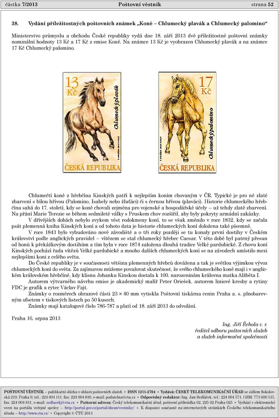 Chlumeètí konì z høebèína Kinských patøí k nejlepším koním chovaným v ÈR. Typické je pro nì zlaté zbarvení s bílou høívou (Palomino, Isabely nebo žluþáci) èi s èernou høívou (plaváci).