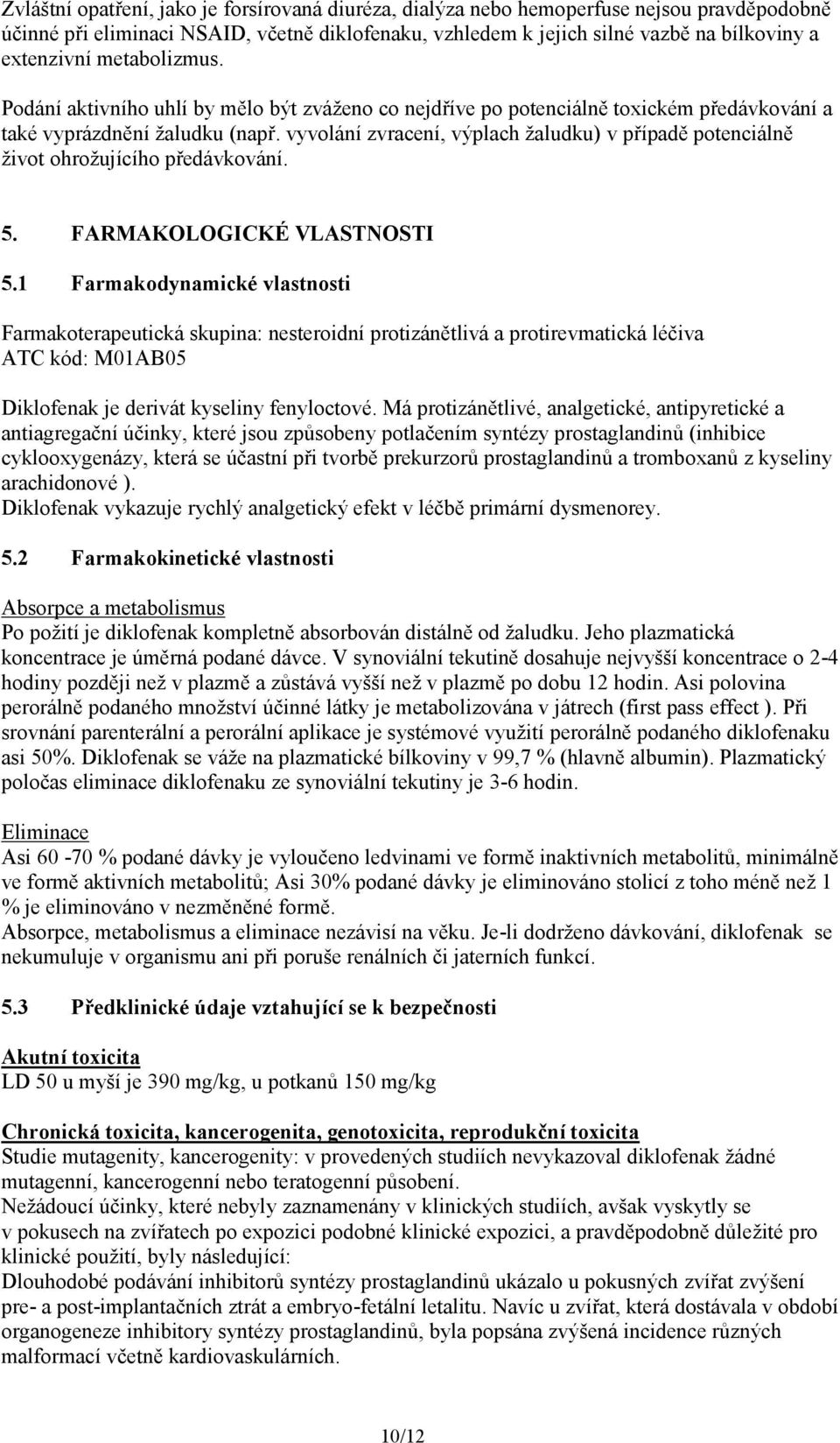 vyvolání zvracení, výplach žaludku) v případě potenciálně život ohrožujícího předávkování. 5. FARMAKOLOGICKÉ VLASTNOSTI 5.