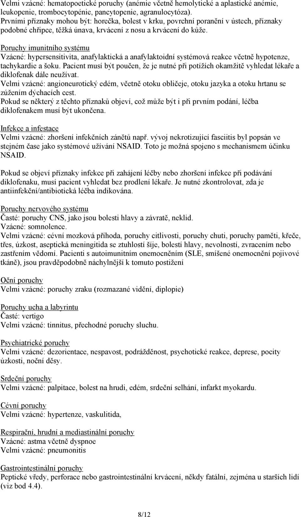 Poruchy imunitního systému Vzácné: hypersensitivita, anafylaktická a anafylaktoidní systémová reakce včetně hypotenze, tachykardie a šoku.