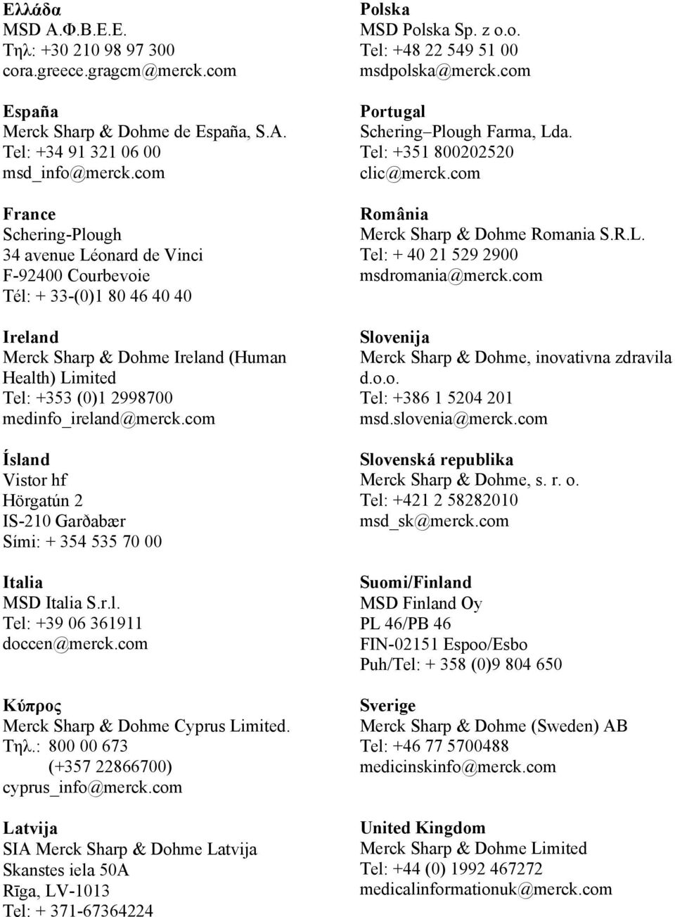 medinfo_ireland@merck.com Ísland Vistor hf Hörgatún 2 IS-210 Garðabær Sími: + 354 535 70 00 Italia MSD Italia S.r.l. Tel: +39 06 361911 doccen@merck.com Κύπρος Merck Sharp & Dohme Cyprus Limited. Τηλ.