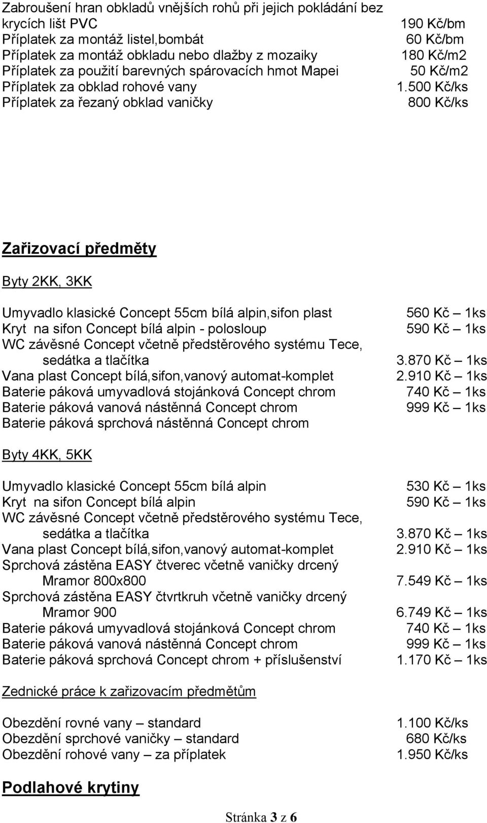 500 Kč/ks 800 Kč/ks Zařizovací předměty Byty 2KK, 3KK Umyvadlo klasické Concept 55cm bílá alpin,sifon plast Kryt na sifon Concept bílá alpin - polosloup WC závěsné Concept včetně předstěrového