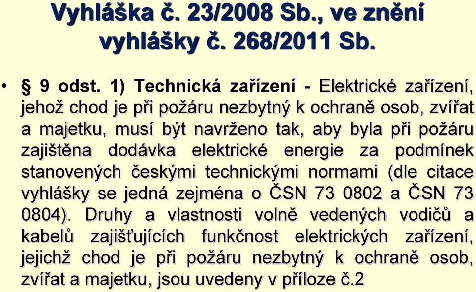 byla při požáru zajištěna dodávka elektrické energie za podmínek stanovených českými technickými normami (dle citace vyhlášky se jedná zejména