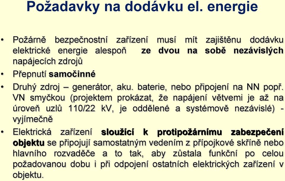 Druhý zdroj generátor, aku. baterie, nebo připojení na NN popř.