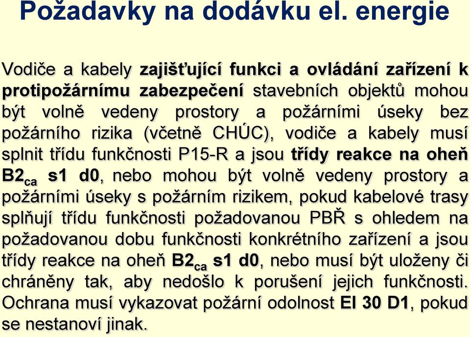 rizika (včetně CHÚC), vodiče a kabely musí splnit třídu funkčnosti P15-R a jsou třídy reakce na oheň B2ca s1 d0, nebo mohou být volně vedeny prostory a požárními úseky s