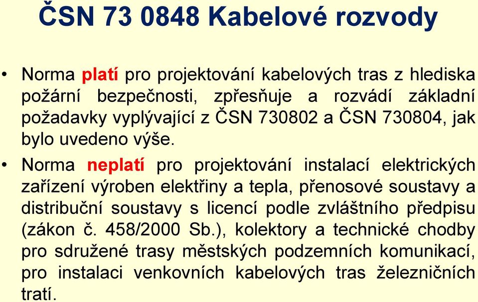 Norma neplatí pro projektování instalací elektrických zařízení výroben elektřiny a tepla, přenosové soustavy a distribuční soustavy s