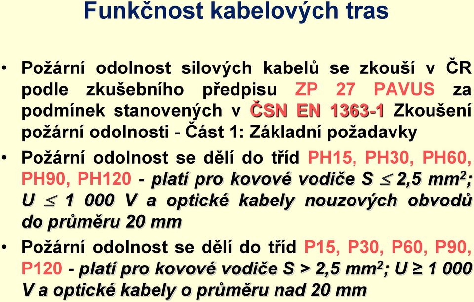 PH60, PH90, PH120 - platí pro kovové vodiče S 2,5 mm 2 ; U 1 000 V a optické kabely nouzových obvodů do průměru 20 mm Požární