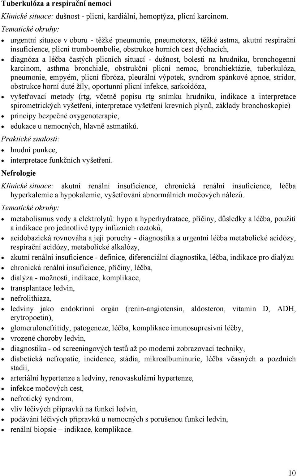 - dušnost, bolesti na hrudníku, bronchogenní karcinom, asthma bronchiale, obstrukční plicní nemoc, bronchiektázie, tuberkulóza, pneumonie, empyém, plicní fibróza, pleurální výpotek, syndrom spánkové