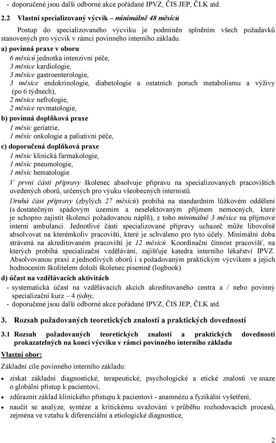 a) povinná praxe v oboru 6 měsíců jednotka intenzivní péče, 3 měsíce kardiologie, 3 měsíce gastroenterologie, 3 měsíce endokrinologie, diabetologie a ostatních poruch metabolismu a výživy (po 6