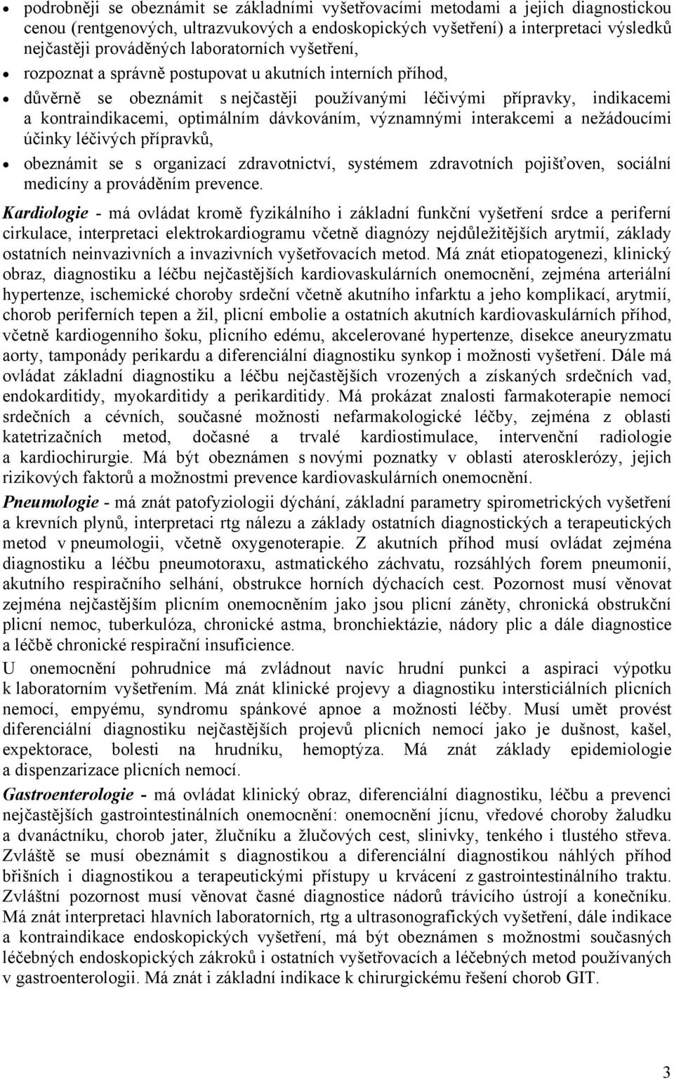 dávkováním, významnými interakcemi a nežádoucími účinky léčivých přípravků, obeznámit se s organizací zdravotnictví, systémem zdravotních pojišťoven, sociální medicíny a prováděním prevence.