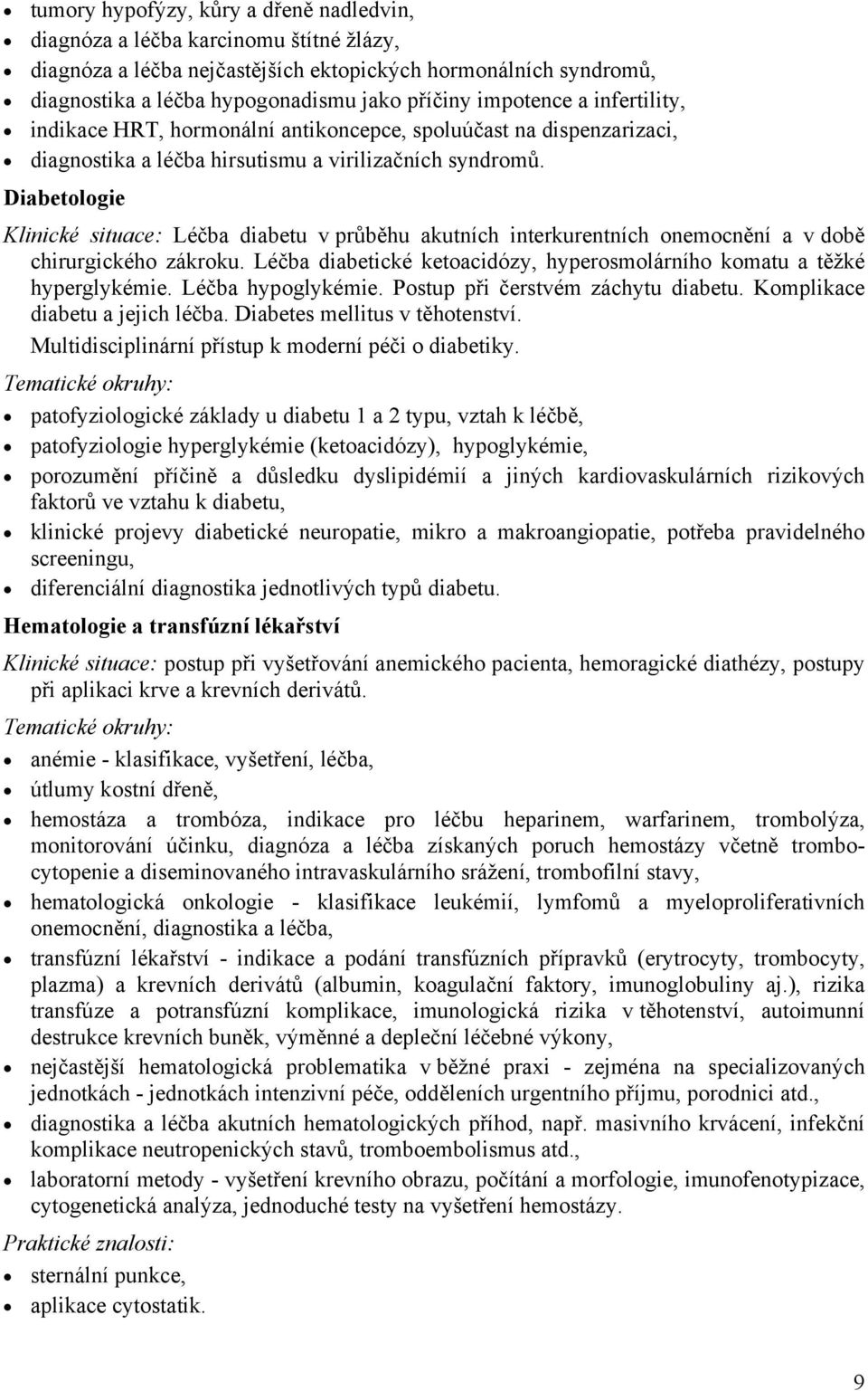 Diabetologie Klinické situace: Léčba diabetu v průběhu akutních interkurentních onemocnění a v době chirurgického zákroku. Léčba diabetické ketoacidózy, hyperosmolárního komatu a těžké hyperglykémie.