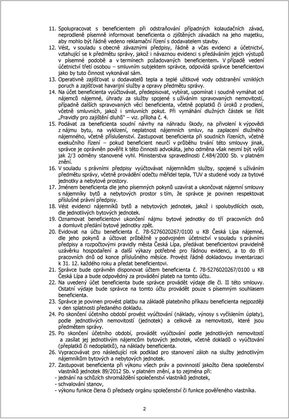 Vést, v souladu s obecně závaznými předpisy, řádně a včas evidenci a účetnictví, vztahující se k předmětu správy, jakož i návaznou evidenci s předáváním jejich výstupů v písemné podobě a v termínech