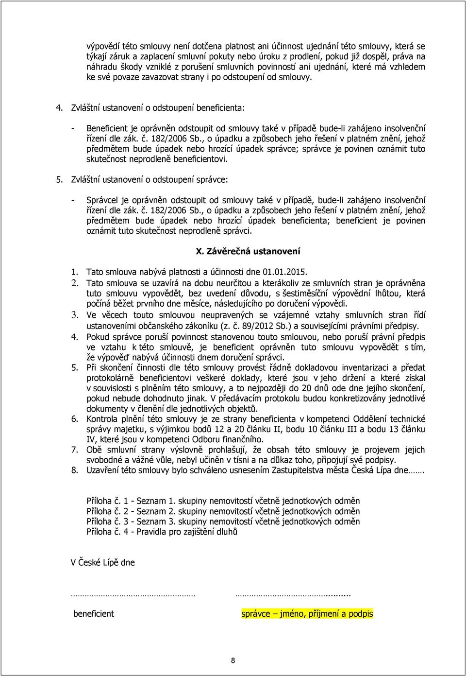 Zvláštní ustanovení o odstoupení beneficienta: - Beneficient je oprávněn odstoupit od smlouvy také v případě bude-li zahájeno insolvenční řízení dle zák. č. 182/2006 Sb.