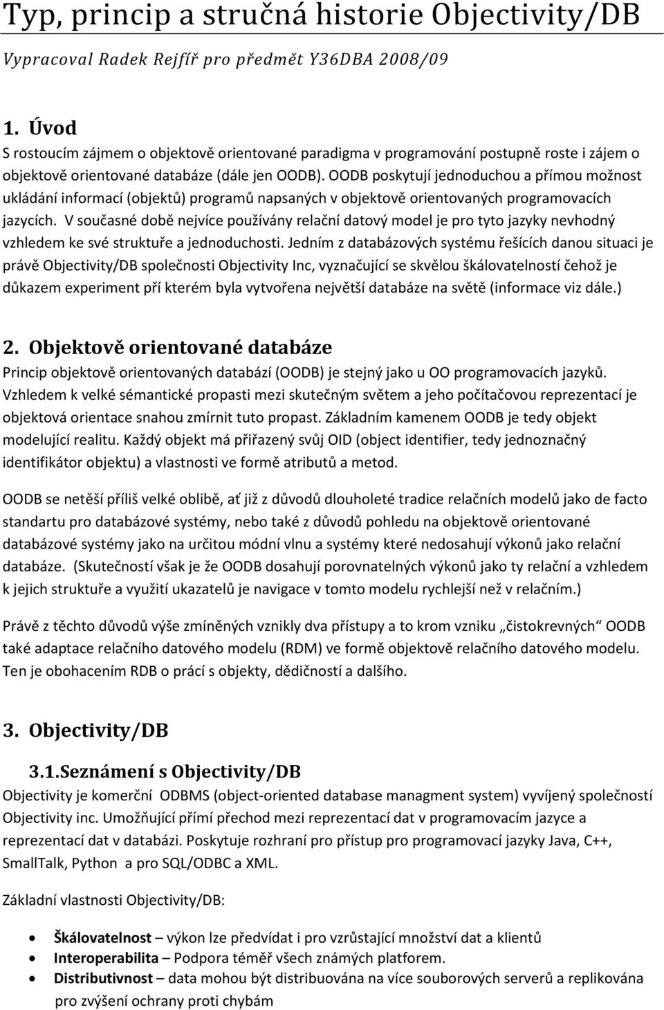 OODB poskytují jednoduchou a přímou možnost ukládání informací (objektů) programů napsaných v objektově orientovaných programovacích jazycích.