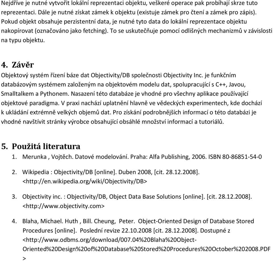 To se uskutečňuje pomocí odlišných mechanizmů v závislosti na typu objektu. 4. Závěr Objektový systém řízení báze dat Objectivity/DB společnosti Objectivity Inc.