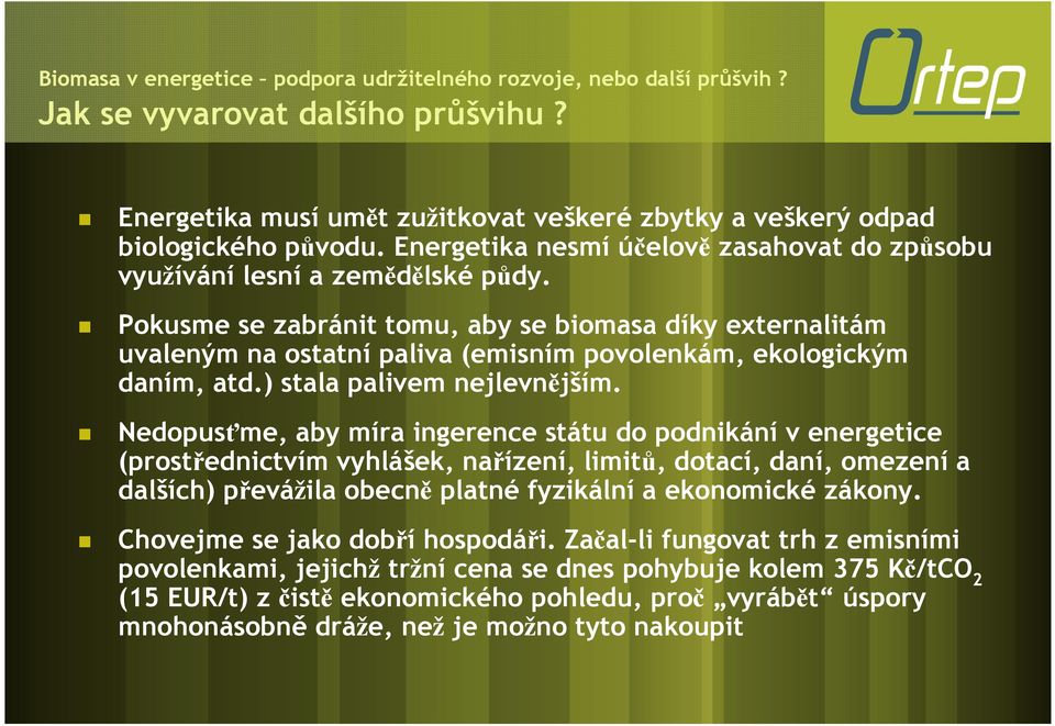 Nedopusťme, aby míra ingerence státu do podnikání v energetice (prostřednictvím vyhlášek, nařízení, limitů, dotací, daní, omezení a dalších) převážila obecně platné fyzikální a ekonomické zákony.