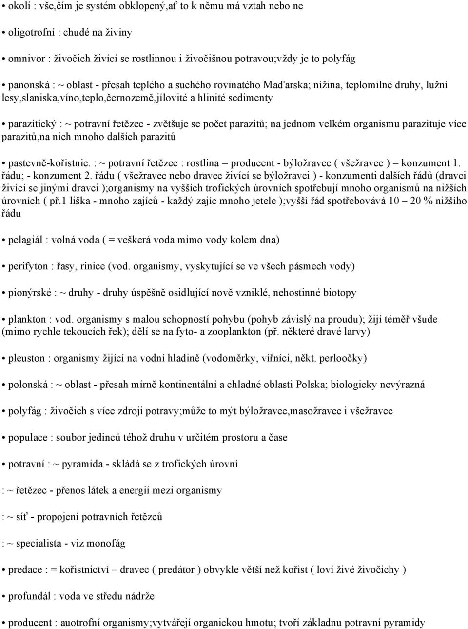 parazitů; na jednom velkém organismu parazituje více parazitů,na nich mnoho dalších parazitů pastevně-kořistnic. : ~ potravní řetězec : rostlina = producent - býložravec ( všežravec ) = konzument 1.