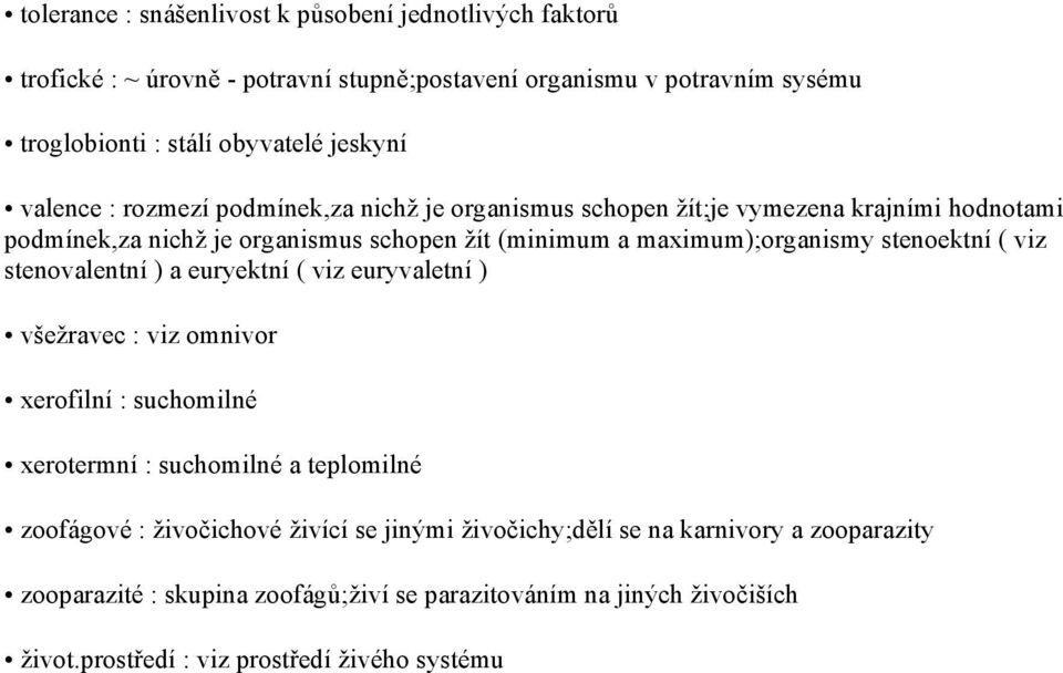 stenoektní ( viz stenovalentní ) a euryektní ( viz euryvaletní ) všežravec : viz omnivor xerofilní : suchomilné xerotermní : suchomilné a teplomilné zoofágové : živočichové