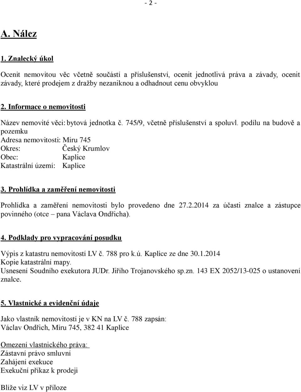 podílu na budově a pozemku Adresa nemovitosti: Míru 745 Okres: Český Krumlov Obec: Kaplice Katastrální území: Kaplice 3.