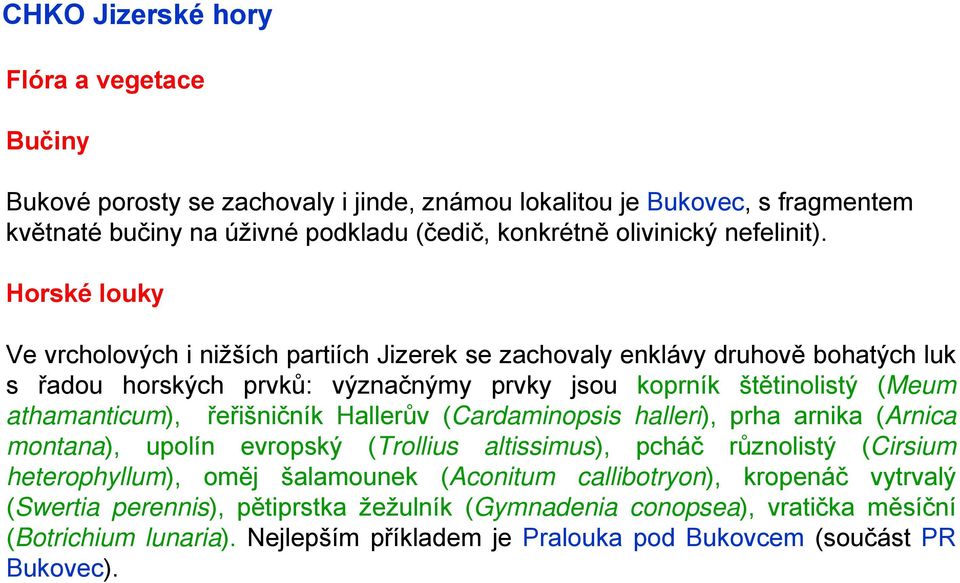 řeřišničník Hallerův (Cardaminopsis halleri), prha arnika (Arnica montana), upolín evropský (Trollius altissimus), pcháč různolistý (Cirsium heterophyllum), oměj šalamounek (Aconitum