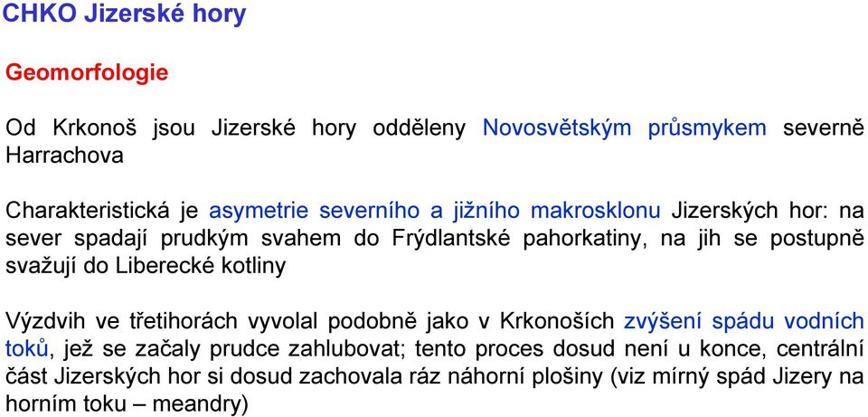 kotliny Výzdvih ve třetihorách vyvolal podobně jako v Krkonoších zvýšení spádu vodních toků, jež se začaly prudce zahlubovat; tento