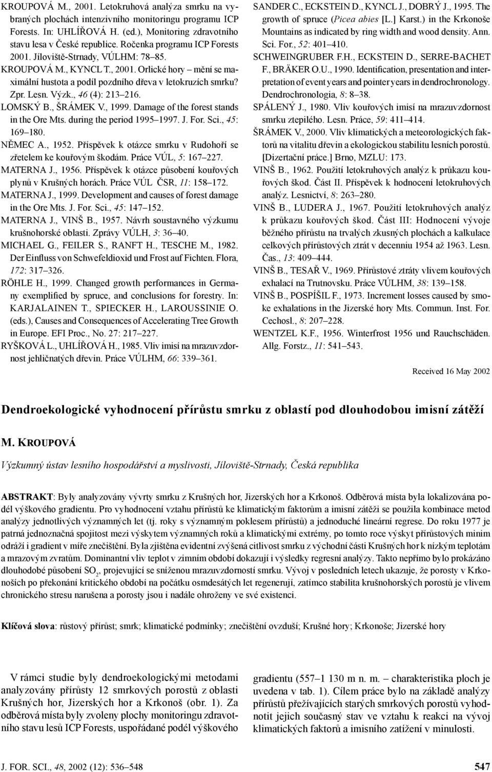 , 46 (4): 213 216. LOMSKÝ B., ŠRÁMEK V., 1999. Damage of the forest stands in the Ore Mts. during the period 1995 1997. J. For. Sci., 45: 169 180. NĚMEC A., 1952.