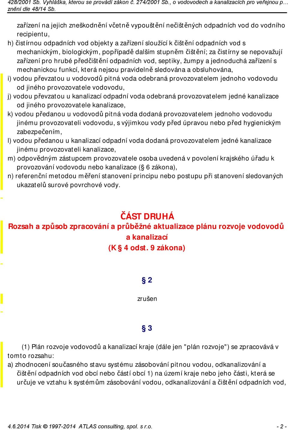 pravidelně sledována a obsluhována, i) vodou převzatou u vodovodů pitná voda odebraná provozovatelem jednoho vodovodu od jiného provozovatele vodovodu, j) vodou převzatou u kanalizací odpadní voda