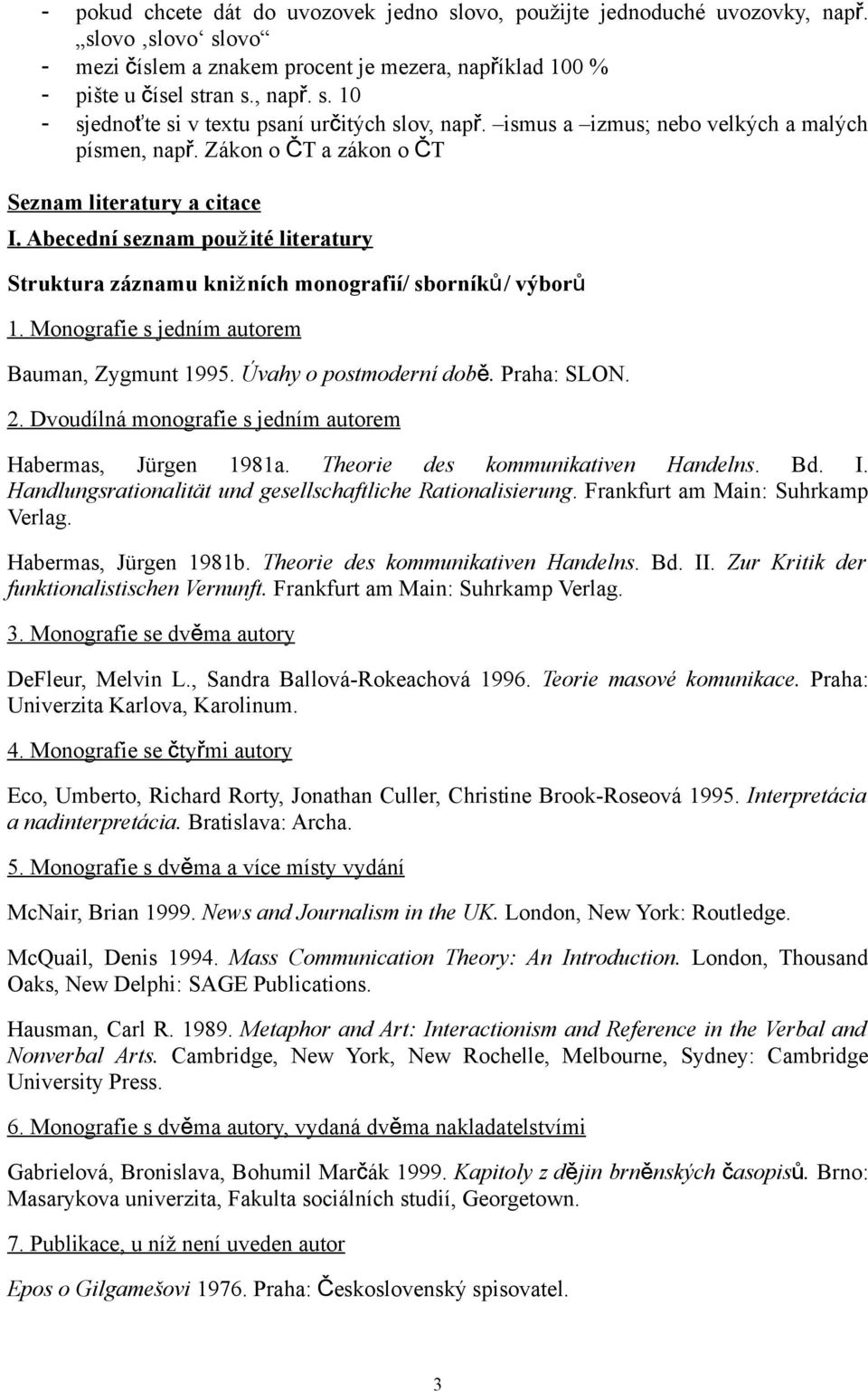 Monografie s jedním autorem Bauman, Zygmunt 1995. Úvahy o postmoderní dob ě. Praha: SLON. 2. Dvoudílná monografie s jedním autorem Habermas, Jürgen 1981a. Theorie des kommunikativen Handelns. Bd. I.