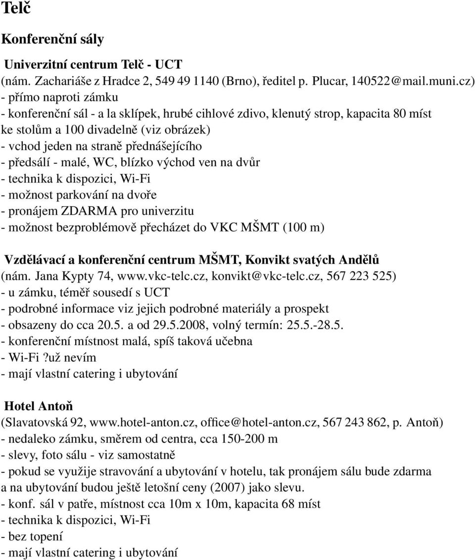 předsálí - malé, WC, blízko východ ven na dvůr - technika k dispozici, Wi-Fi - možnost parkování na dvoře - pronájem ZDARMA pro univerzitu - možnost bezproblémově přecházet do VKC MŠMT (100 m)