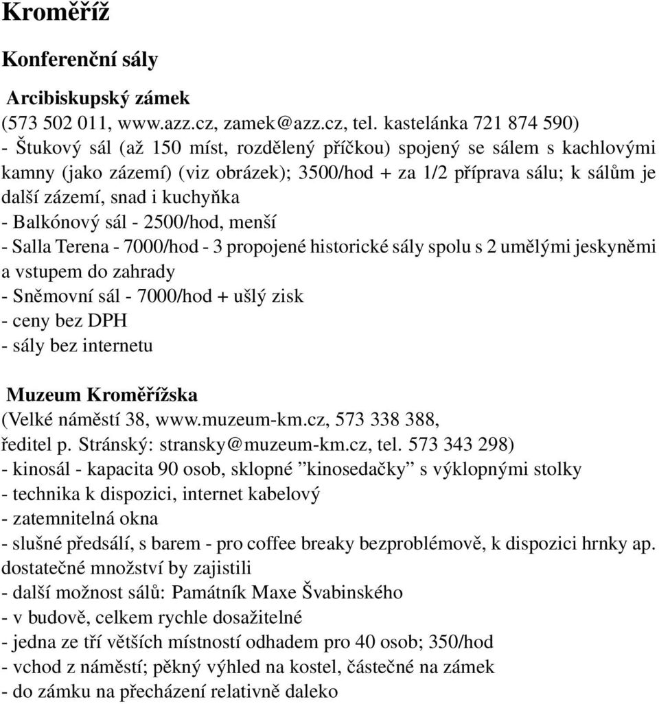 i kuchyňka - Balkónový sál - 2500/hod, menší - Salla Terena - 7000/hod - 3 propojené historické sály spolu s 2 umělými jeskyněmi a vstupem do zahrady - Sněmovní sál - 7000/hod + ušlý zisk - ceny bez