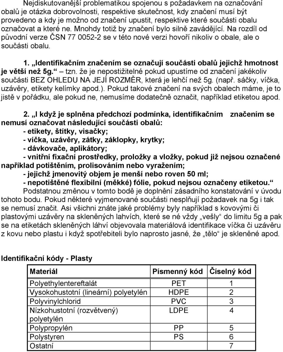 Identifikačním značením se označují součásti obalů jejichž hmotnost je větší než 5g. tzn.