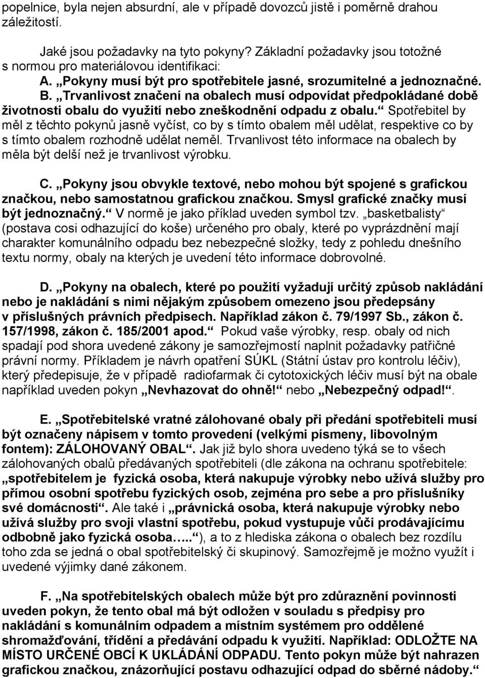 Spotřebitel by měl z těchto pokynů jasně vyčíst, co by s tímto obalem měl udělat, respektive co by s tímto obalem rozhodně udělat neměl.