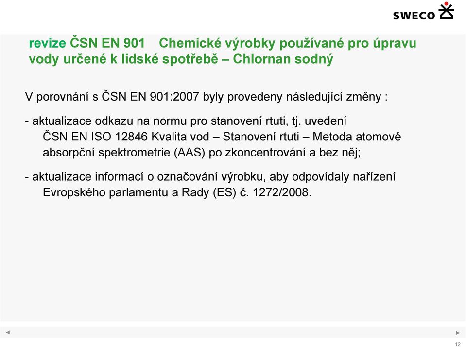 uvedení ČSN EN ISO 12846 Kvalita vod Stanovení rtuti Metoda atomové absorpční spektrometrie (AAS) po zkoncentrování