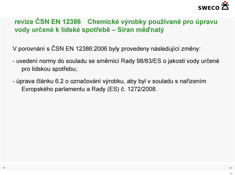 souladu se směrnicí Rady 98/83/ES o jakosti vody určené pro lidskou spotřebu; - úprava článku 6.