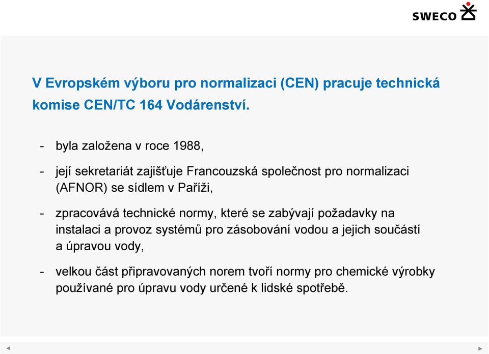 Paříži, - zpracovává technické normy, které se zabývají požadavky na instalaci a provoz systémů pro zásobování vodou a