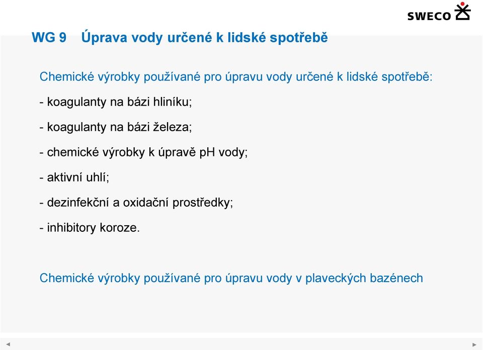 chemické výrobky k úpravě ph vody; - aktivní uhlí; - dezinfekční a oxidační