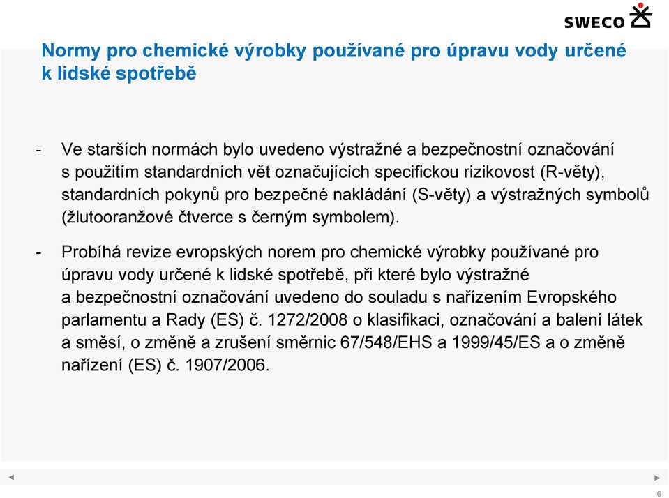 - Probíhá revize evropských norem pro chemické výrobky používané pro úpravu vody určené k lidské spotřebě, při které bylo výstražné a bezpečnostní označování uvedeno do souladu s