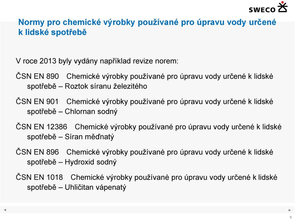 spotřebě Chlornan sodný ČSN EN 12386 Chemické výrobky používané pro úpravu vody určené k lidské spotřebě Síran měďnatý ČSN EN 896 Chemické výrobky