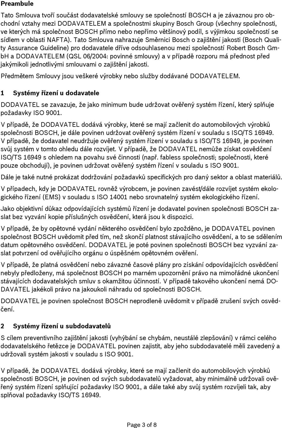 Tato Smlouva nahrazuje Směrnici Bosch o zajištění jakosti (Bosch Quality Assurance Guideline) pro dodavatele dříve odsouhlasenou mezi společností Robert Bosch GmbH a DODAVATELEM (QSL 06/2004: povinné