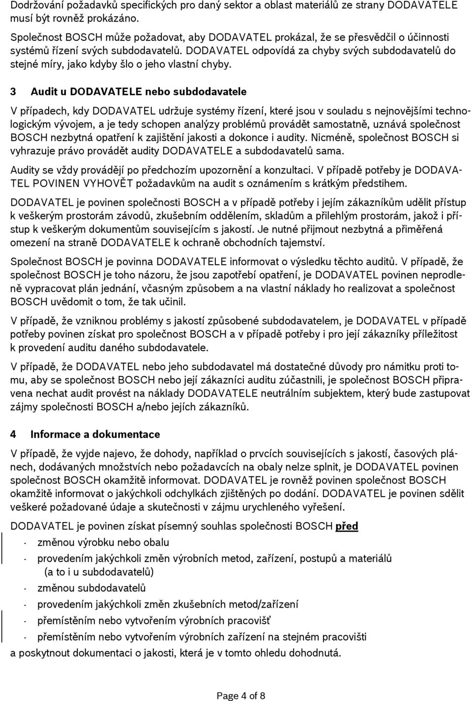 DODAVATEL odpovídá za chyby svých subdodavatelů do stejné míry, jako kdyby šlo o jeho vlastní chyby.