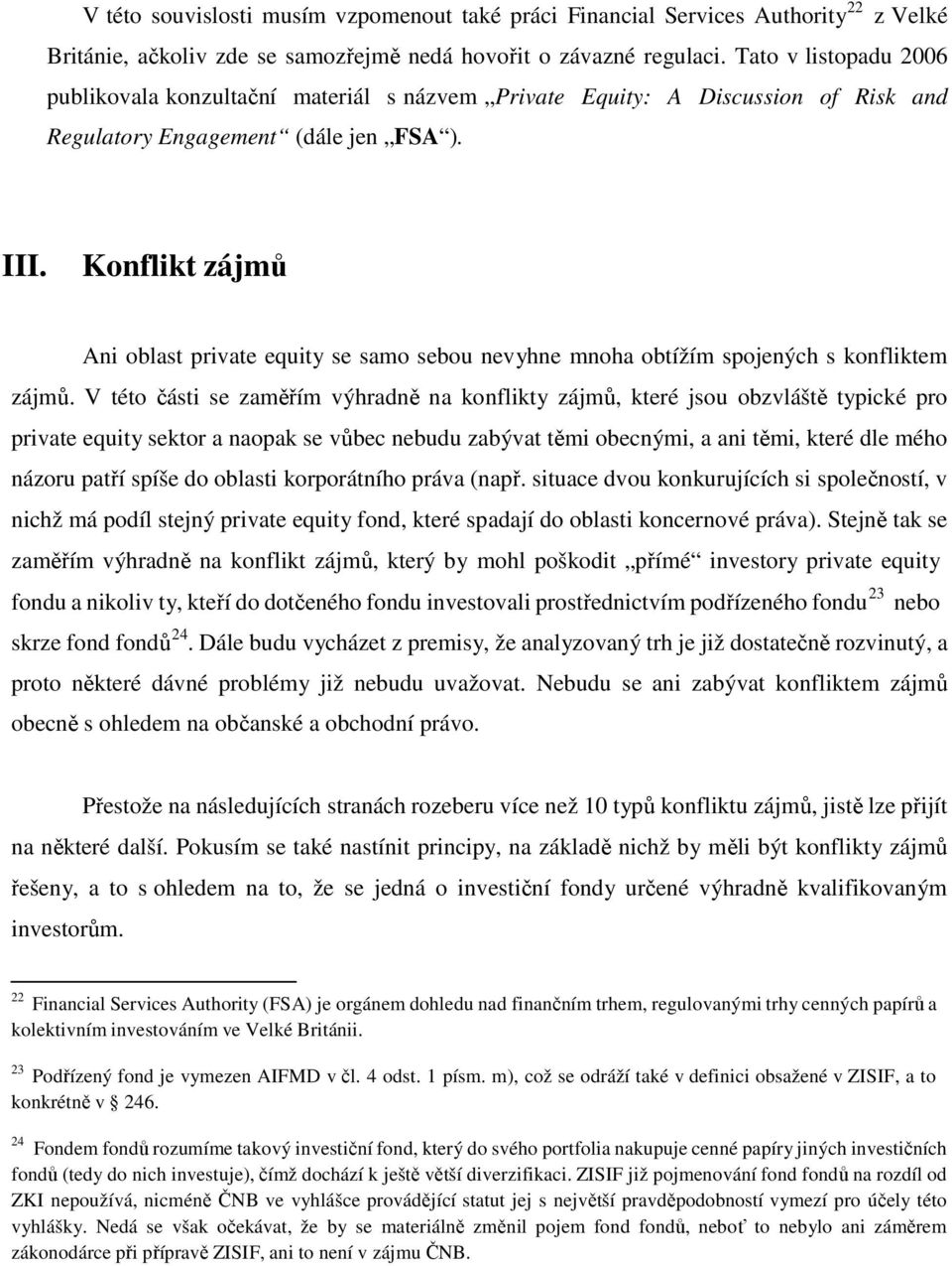 Konflikt zájmů Ani oblast private equity se samo sebou nevyhne mnoha obtížím spojených s konfliktem zájmů.