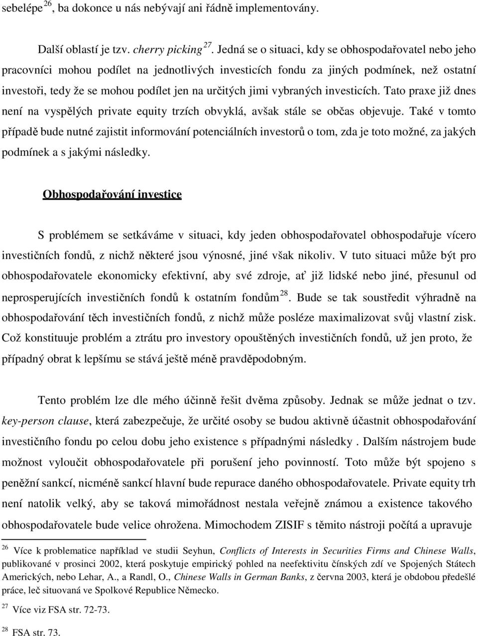 jimi vybraných investicích. Tato praxe již dnes není na vyspělých private equity trzích obvyklá, avšak stále se občas objevuje.