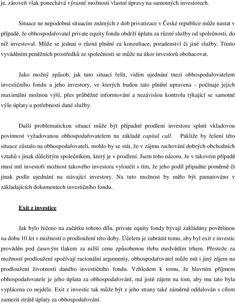 investoval. Může se jednat o různá plnění za konzultace, poradenství či jiné služby. Tímto vyváděním peněžních prostředků ze společnosti se může na úkor investorů obohacovat.