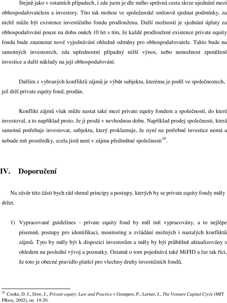 Další možností je sjednání úplaty za obhospodařování pouze na dobu oněch 10 let s tím, že každé prodloužení existence private equity fondu bude znamenat nové vyjednávání ohledně odměny pro