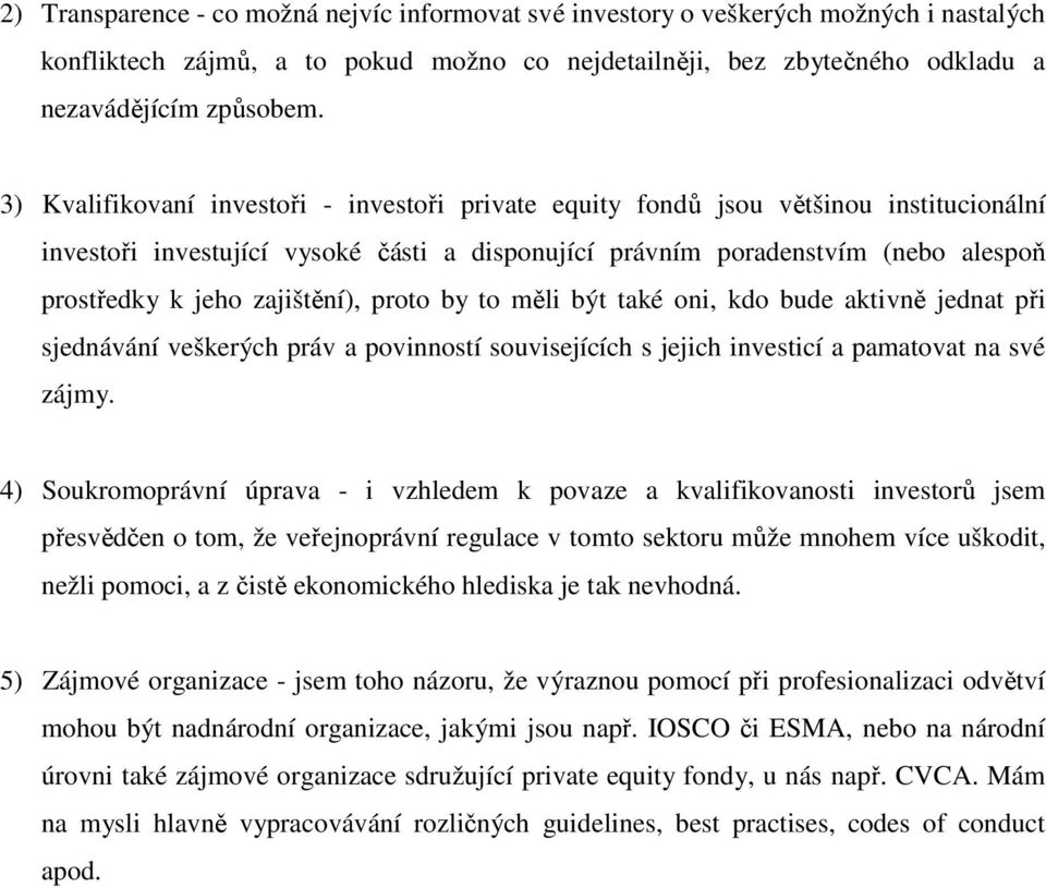 zajištění), proto by to měli být také oni, kdo bude aktivně jednat při sjednávání veškerých práv a povinností souvisejících s jejich investicí a pamatovat na své zájmy.