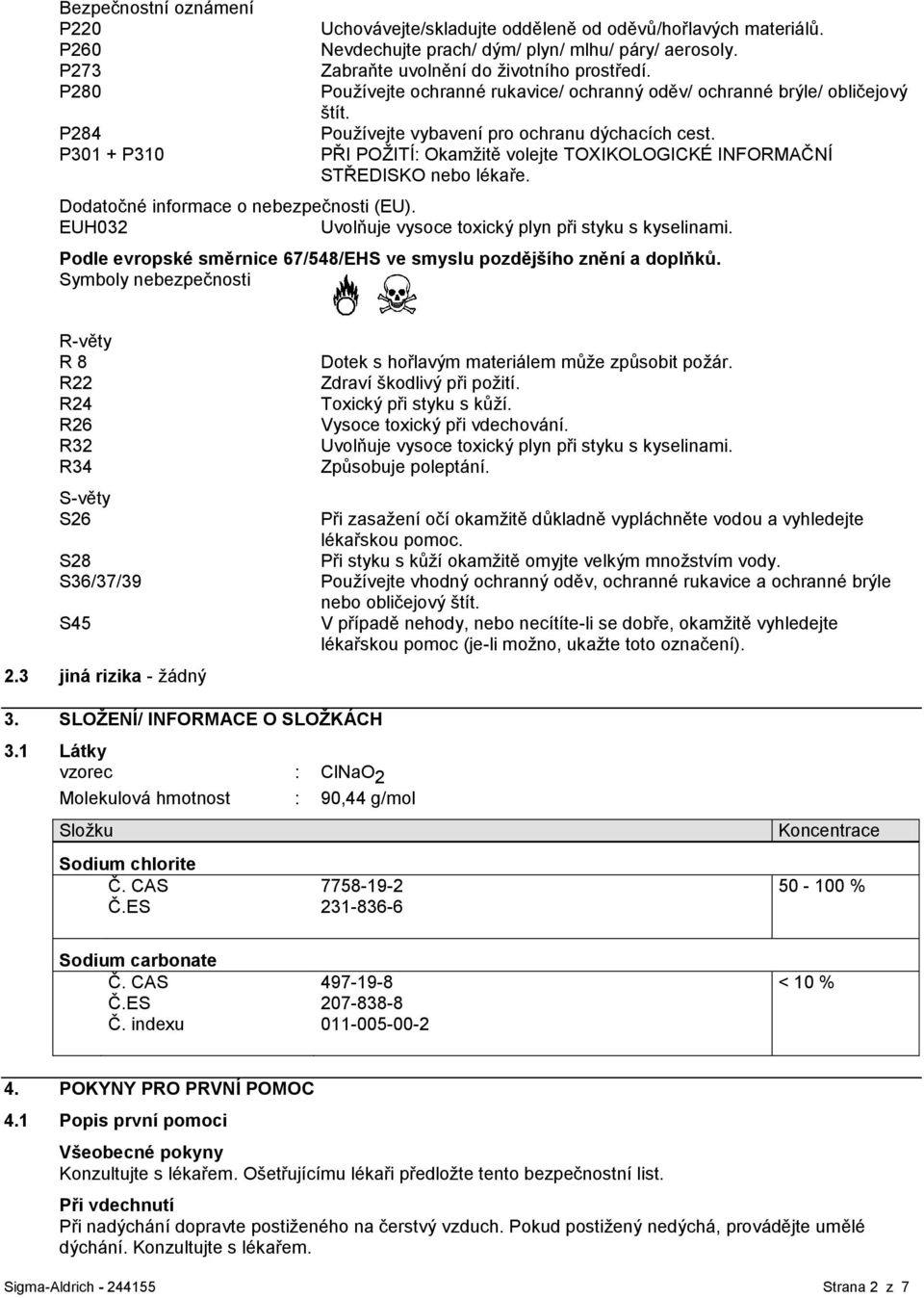 PŘI POŽITÍ: Okamžitě volejte TOXIKOLOGICKÉ INFORMAČNÍ STŘEDISKO nebo lékaře. Dodatočné informace o nebezpečnosti (EU). EUH032 Uvolňuje vysoce toxický plyn při styku s kyselinami.