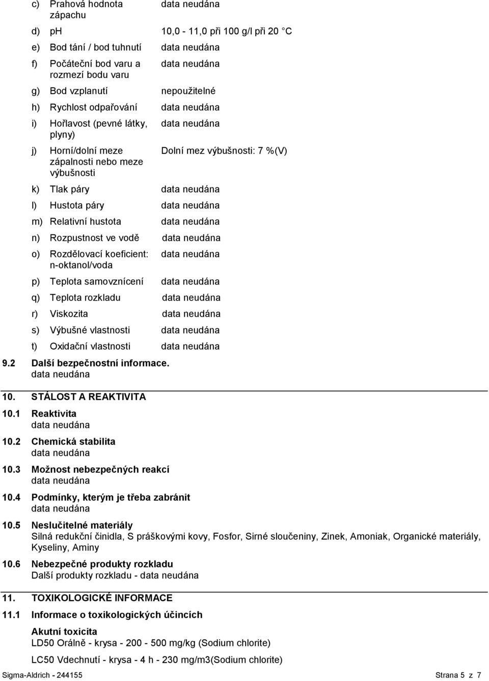 výbušnosti: 7 %(V) p) Teplota samovznícení q) Teplota rozkladu r) Viskozita s) Výbušné vlastnosti t) Oxidační vlastnosti 9.2 Další bezpečnostní informace. 10. STÁLOST A REAKTIVITA 10.1 Reaktivita 10.