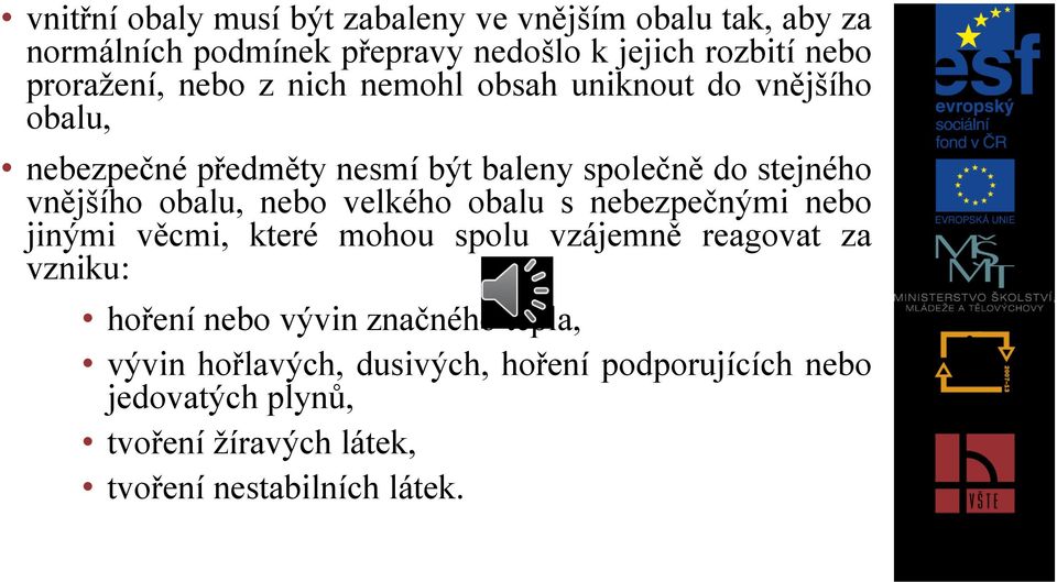 vnějšího obalu, nebo velkého obalu s nebezpečnými nebo jinými věcmi, které mohou spolu vzájemně reagovat za vzniku: hoření nebo